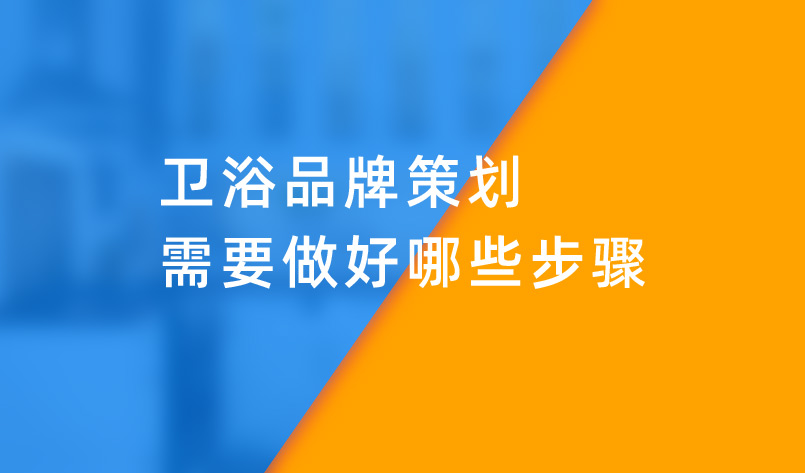 衛(wèi)浴品牌策劃需要做好哪些步驟